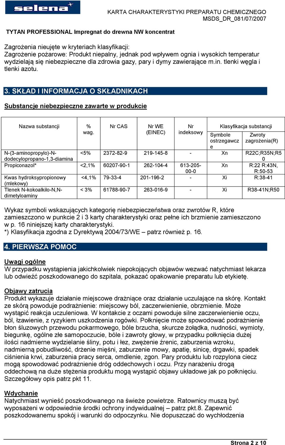 Nr CAS Nr WE (EINEC) Nr indeksowy Klasyfikacja substancji Symbole ostrzegawcz e Zwroty zagrożenia(r) N-(3-aminopropylo)-Ndodecylopropano-1,3-diamina <5% 2372-82-9 219-145-8 - Xn R22C;R35N;R5 0