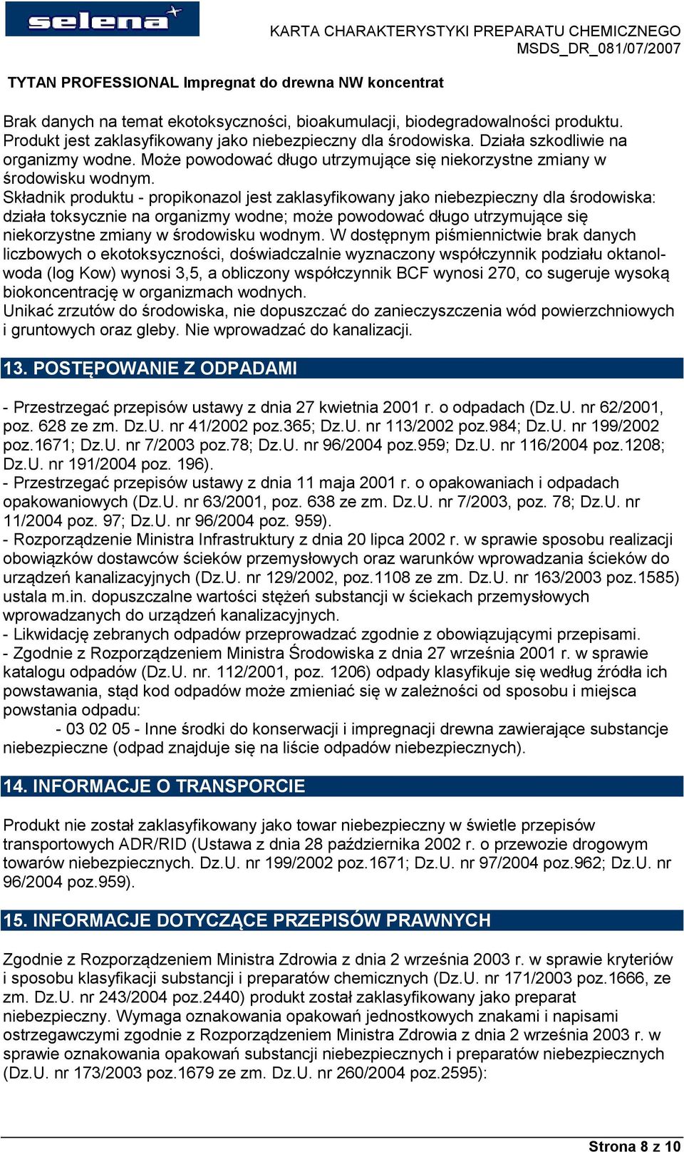 Składnik produktu - propikonazol jest zaklasyfikowany jako niebezpieczny dla środowiska: działa toksycznie na organizmy wodne; może powodować długo utrzymujące się niekorzystne zmiany w środowisku