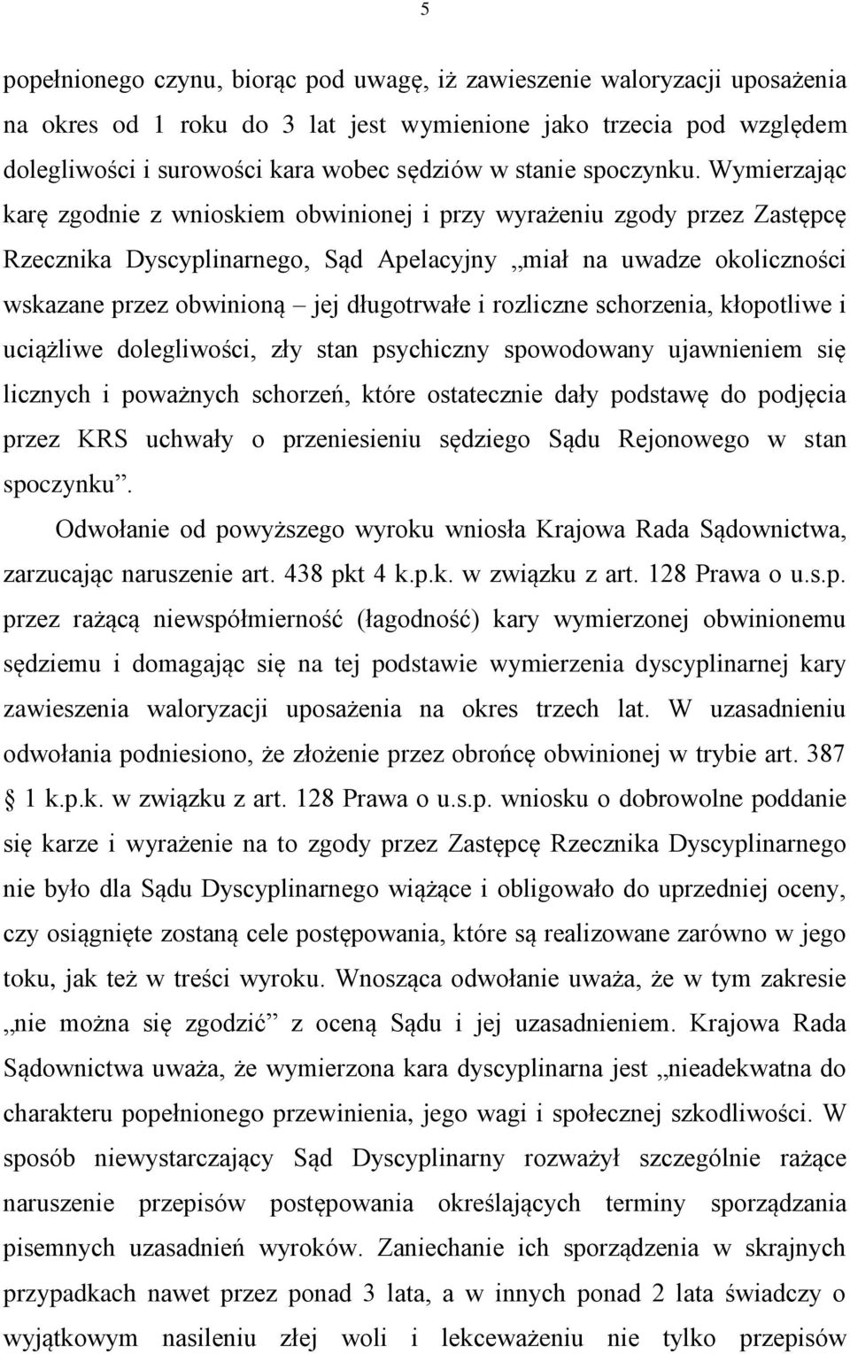 Wymierzając karę zgodnie z wnioskiem obwinionej i przy wyrażeniu zgody przez Zastępcę Rzecznika Dyscyplinarnego, Sąd Apelacyjny miał na uwadze okoliczności wskazane przez obwinioną jej długotrwałe i