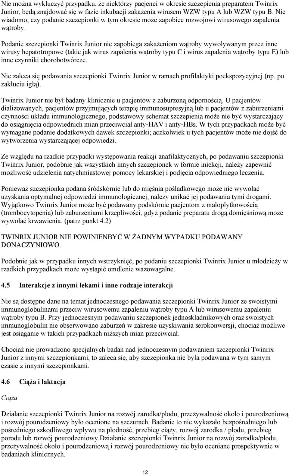 Podanie szczepionki Twinrix Junior nie zapobiega zaka#eniom w"troby wywo$ywanym przez inne wirusy hepatotropowe (takie jak wirus zapalenia w"troby typu C i wirus zapalenia w"troby typu E) lub inne