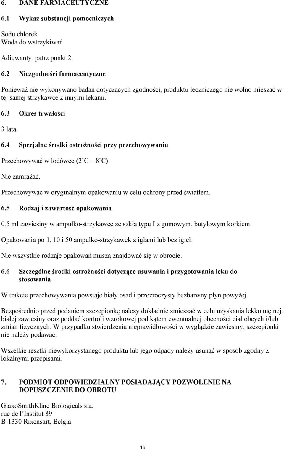 Opakowania po 1, 10 i 50 ampu$ko-strzykawek z ig$ami lub bez igie$. Nie wszystkie rodzaje opakowa musz" znajdowa' si% w obrocie. 6.