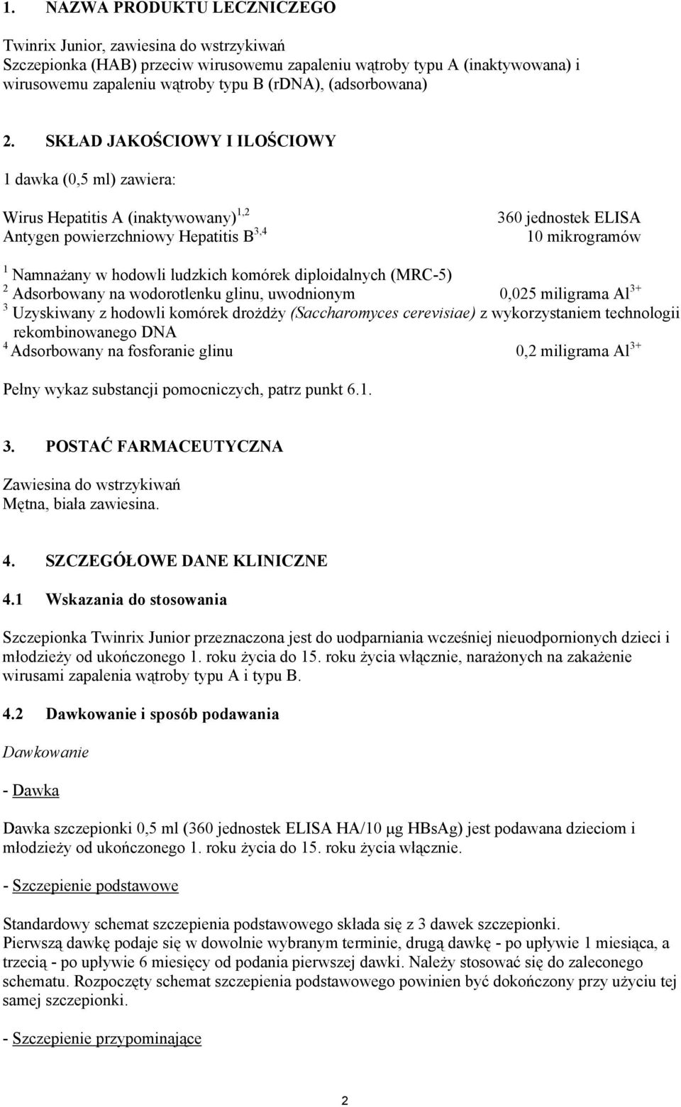 SKAD JAKO"CIOWY I ILO"CIOWY 1 dawka (0,5 ml) zawiera: Wirus Hepatitis A (inaktywowany) 1,2 Antygen powierzchniowy Hepatitis B 3,4 360 jednostek ELISA 10 mikrogramów 1 Namna#any w hodowli ludzkich