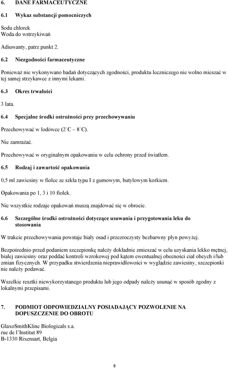 Opakowania po 1, 3 i 10 fiolek. Nie wszystkie rodzaje opakowa musz" znajdowa' si% w obrocie. 6.