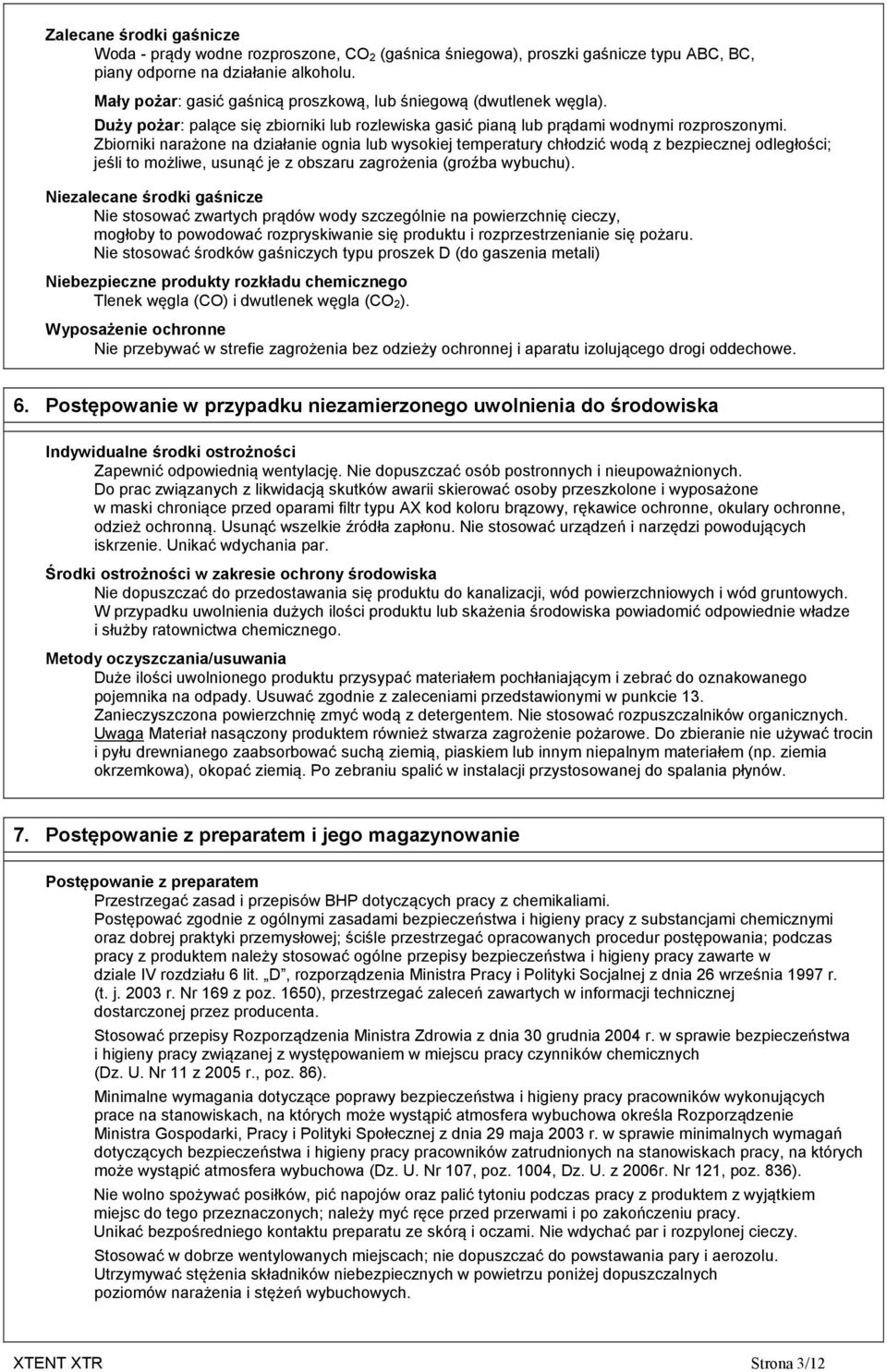 Zbiorniki narażone na działanie ognia lub wysokiej temperatury chłodzić wodą z bezpiecznej odległości; jeśli to możliwe, usunąć je z obszaru zagrożenia (groźba wybuchu).