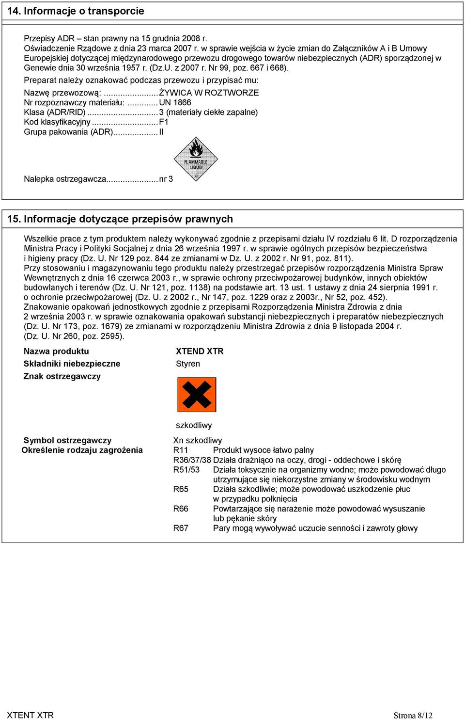 (Dz.U. z 2007 r. Nr 99, poz. 667 i 668). Preparat należy oznakować podczas przewozu i przypisać mu: Nazwę przewozową:... ŻYWICA W ROZTWORZE Nr rozpoznawczy materiału:... UN 1866 Klasa (ADR/RID).