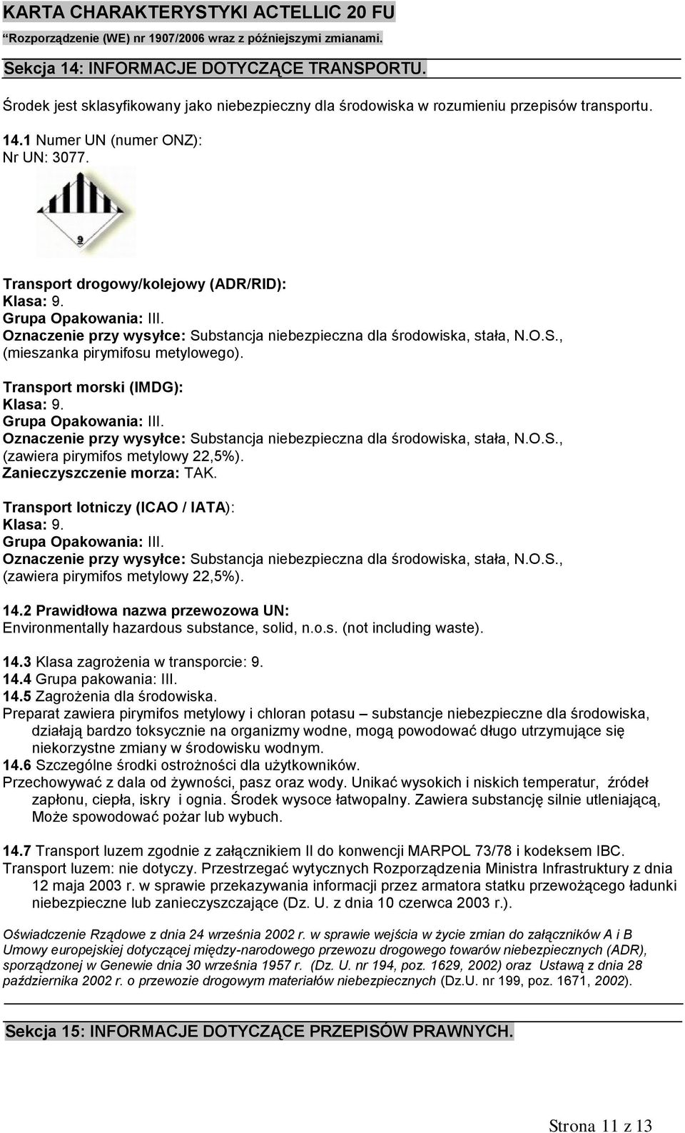 Transport morski (IMDG): Klasa: 9. Grupa Opakowania: III. Oznaczenie przy wysyłce: Substancja niebezpieczna dla środowiska, stała, N.O.S., (zawiera pirymifos metylowy 22,5%).