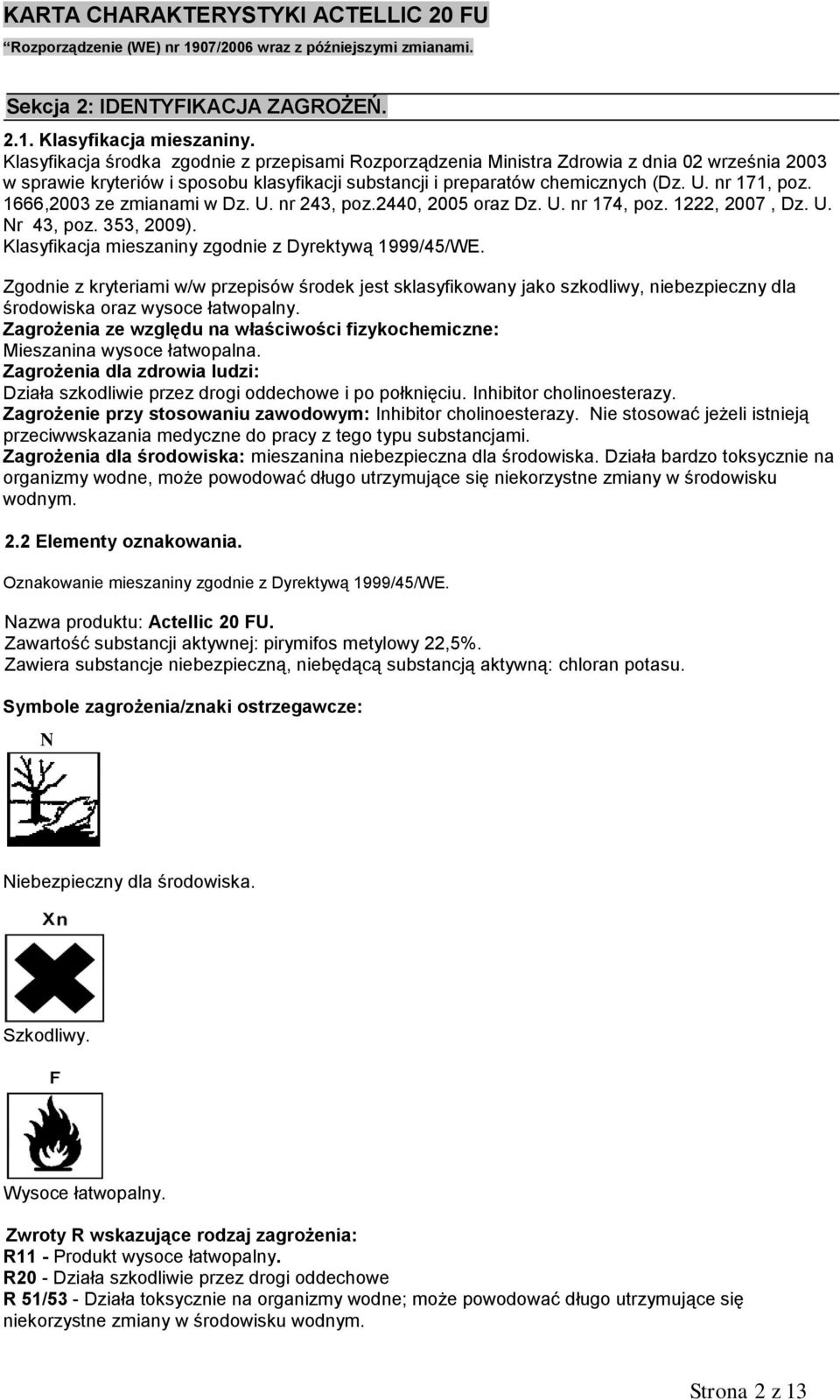 1666,2003 ze zmianami w Dz. U. nr 243, poz.2440, 2005 oraz Dz. U. nr 174, poz. 1222, 2007, Dz. U. Nr 43, poz. 353, 2009). Klasyfikacja mieszaniny zgodnie z Dyrektywą 1999/45/WE.