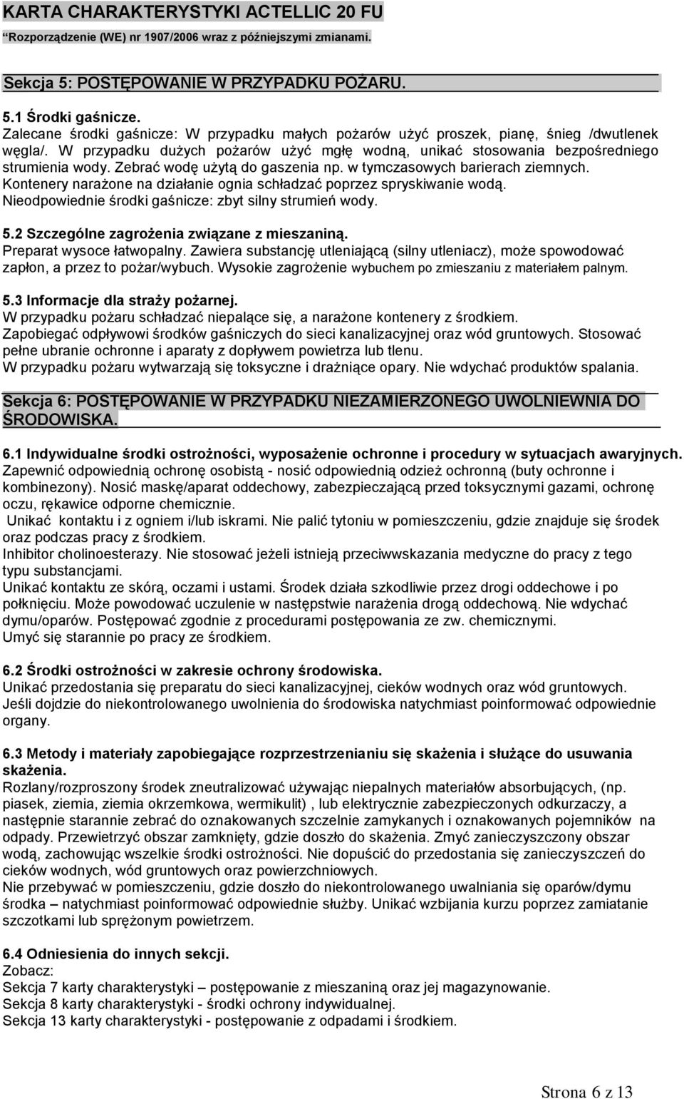 Kontenery narażone na działanie ognia schładzać poprzez spryskiwanie wodą. Nieodpowiednie środki gaśnicze: zbyt silny strumień wody. 5.2 Szczególne zagrożenia związane z mieszaniną.