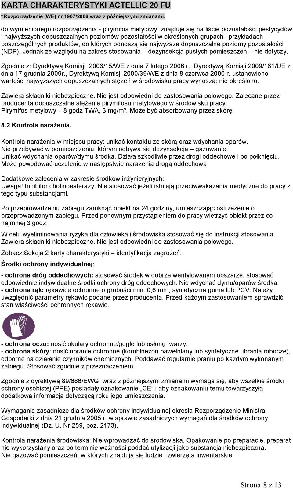 Zgodnie z: Dyrektywą Komisji 2006/15/WE z dnia 7 lutego 2006 r., Dyrektywą Komisji 2009/161/UE z dnia 17 grudnia 2009r., Dyrektywą Komisji 2000/39/WE z dnia 8 czerwca 2000 r.