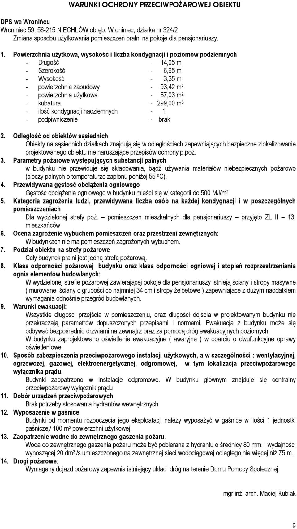 57,03 m 2 - kubatura - 299,00 m 3 - ilość kondygnacji nadziemnych - 1 - podpiwniczenie - brak 2.