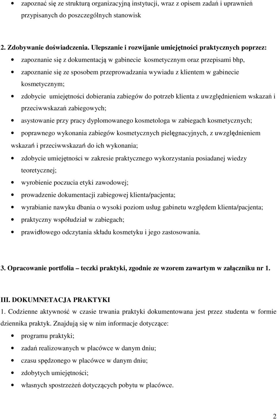 gabinecie kosmetycznym; zdobycie umiejętności dobierania zabiegów do potrzeb klienta z uwzględnieniem wskazań i przeciwwskazań zabiegowych; asystowanie przy pracy dyplomowanego kosmetologa w