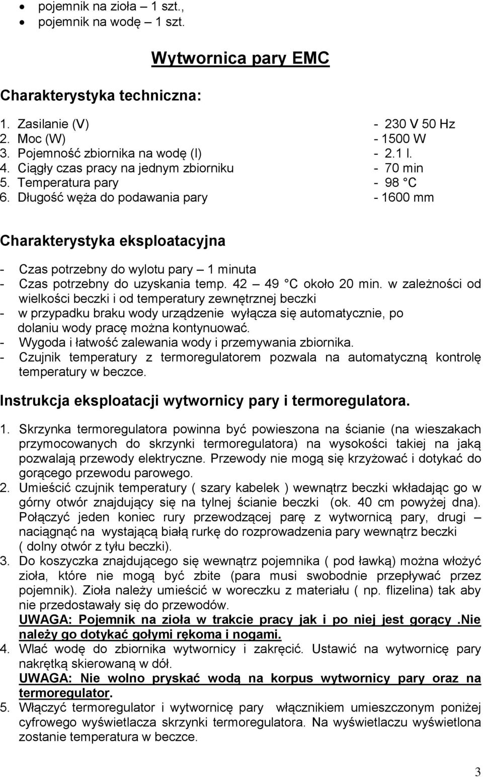 - 70 min - 98 C - 1600 mm Charakterystyka eksploatacyjna - Czas potrzebny do wylotu pary 1 minuta - Czas potrzebny do uzyskania temp. 42 49 C około 20 min.