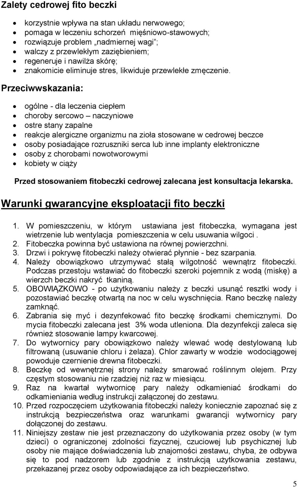 Przeciwwskazania: ogólne - dla leczenia ciepłem choroby sercowo naczyniowe ostre stany zapalne reakcje alergiczne organizmu na zioła stosowane w cedrowej beczce osoby posiadające rozruszniki serca