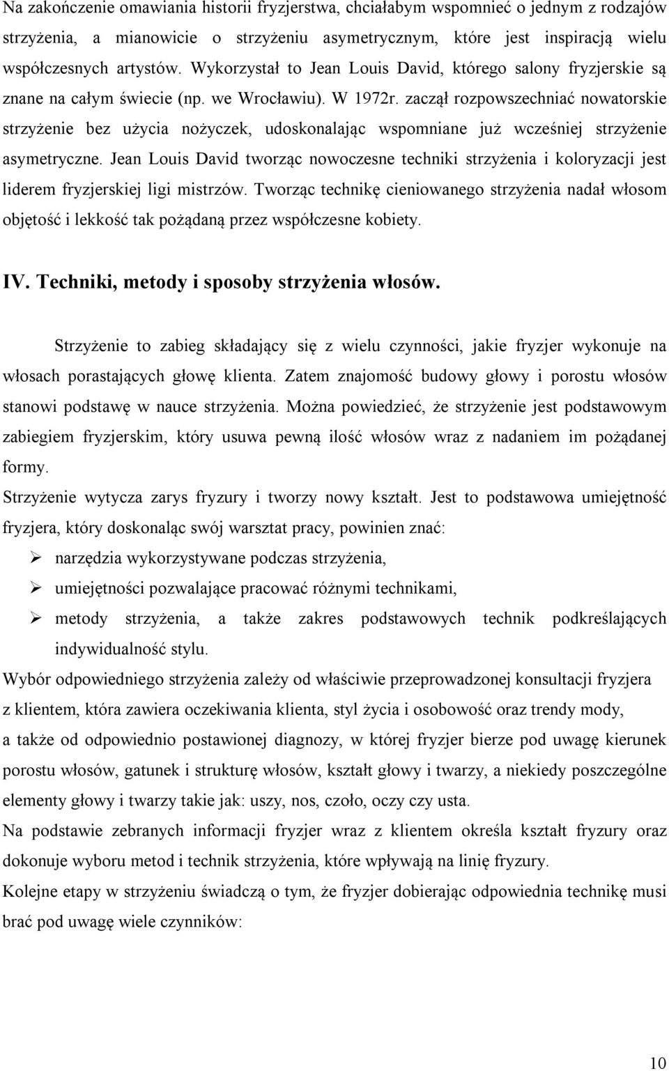 zaczął rozpowszechniać nowatorskie strzyżenie bez użycia nożyczek, udoskonalając wspomniane już wcześniej strzyżenie asymetryczne.