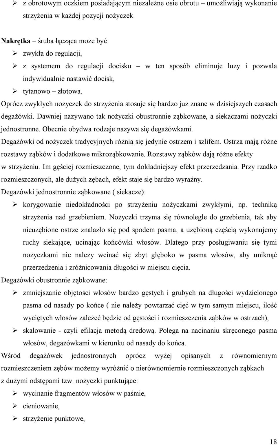 Oprócz zwykłych nożyczek do strzyżenia stosuje się bardzo już znane w dzisiejszych czasach degażówki. Dawniej nazywano tak nożyczki obustronnie ząbkowane, a siekaczami nożyczki jednostronne.