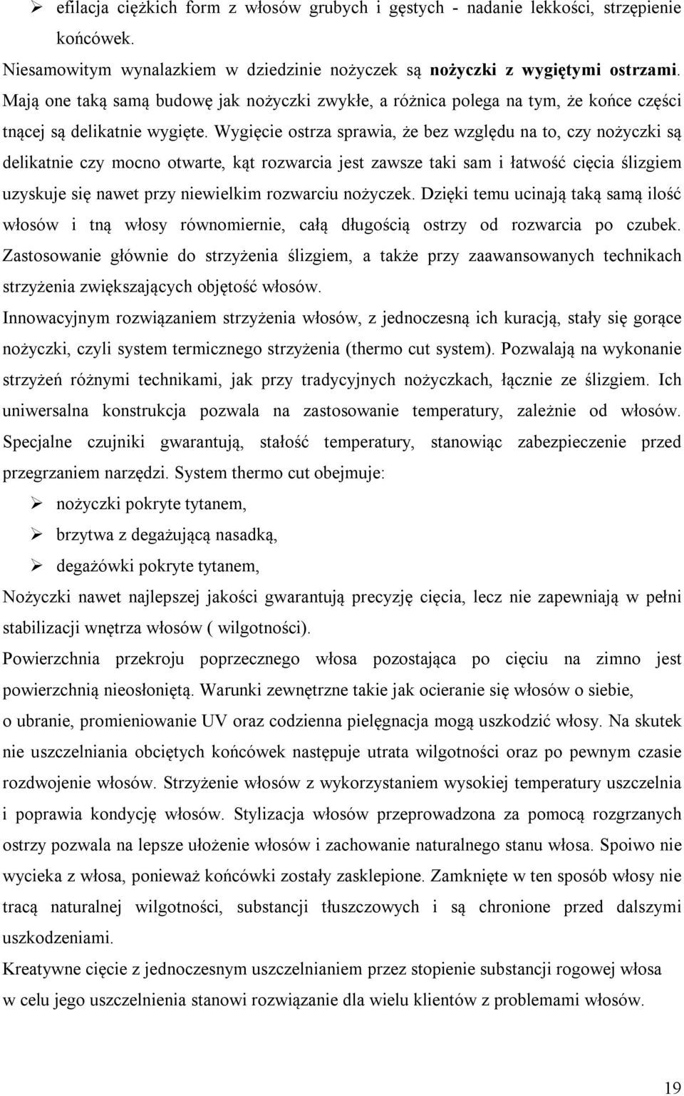 Wygięcie ostrza sprawia, że bez względu na to, czy nożyczki są delikatnie czy mocno otwarte, kąt rozwarcia jest zawsze taki sam i łatwość cięcia ślizgiem uzyskuje się nawet przy niewielkim rozwarciu