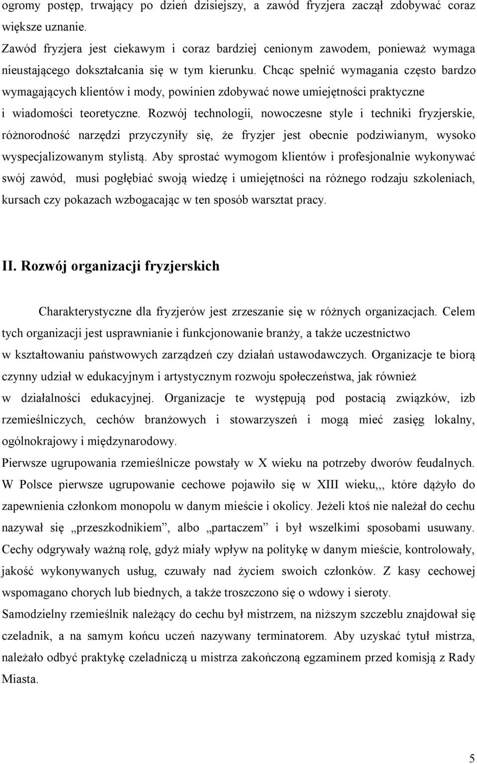 Chcąc spełnić wymagania często bardzo wymagających klientów i mody, powinien zdobywać nowe umiejętności praktyczne i wiadomości teoretyczne.