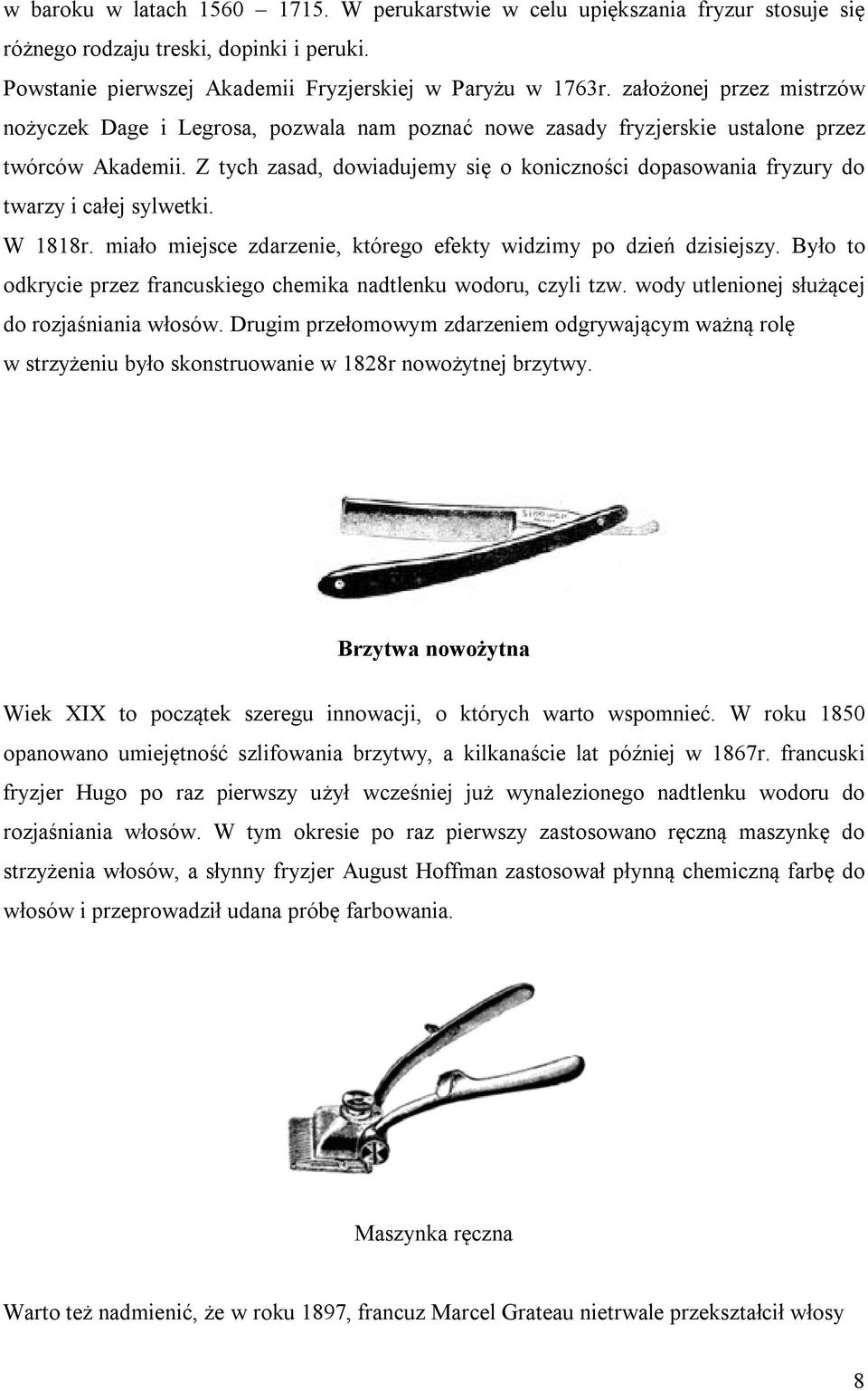 Z tych zasad, dowiadujemy się o koniczności dopasowania fryzury do twarzy i całej sylwetki. W 1818r. miało miejsce zdarzenie, którego efekty widzimy po dzień dzisiejszy.