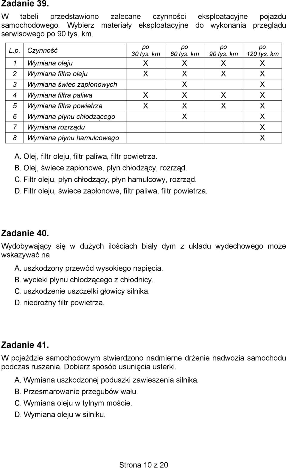 km 1 Wymiana oleju X X X X 2 Wymiana filtra oleju X X X X 3 Wymiana świec zapłonowych X X 4 Wymiana filtra paliwa X X X X 5 Wymiana filtra powietrza X X X X 6 Wymiana płynu chłodzącego X X 7 Wymiana