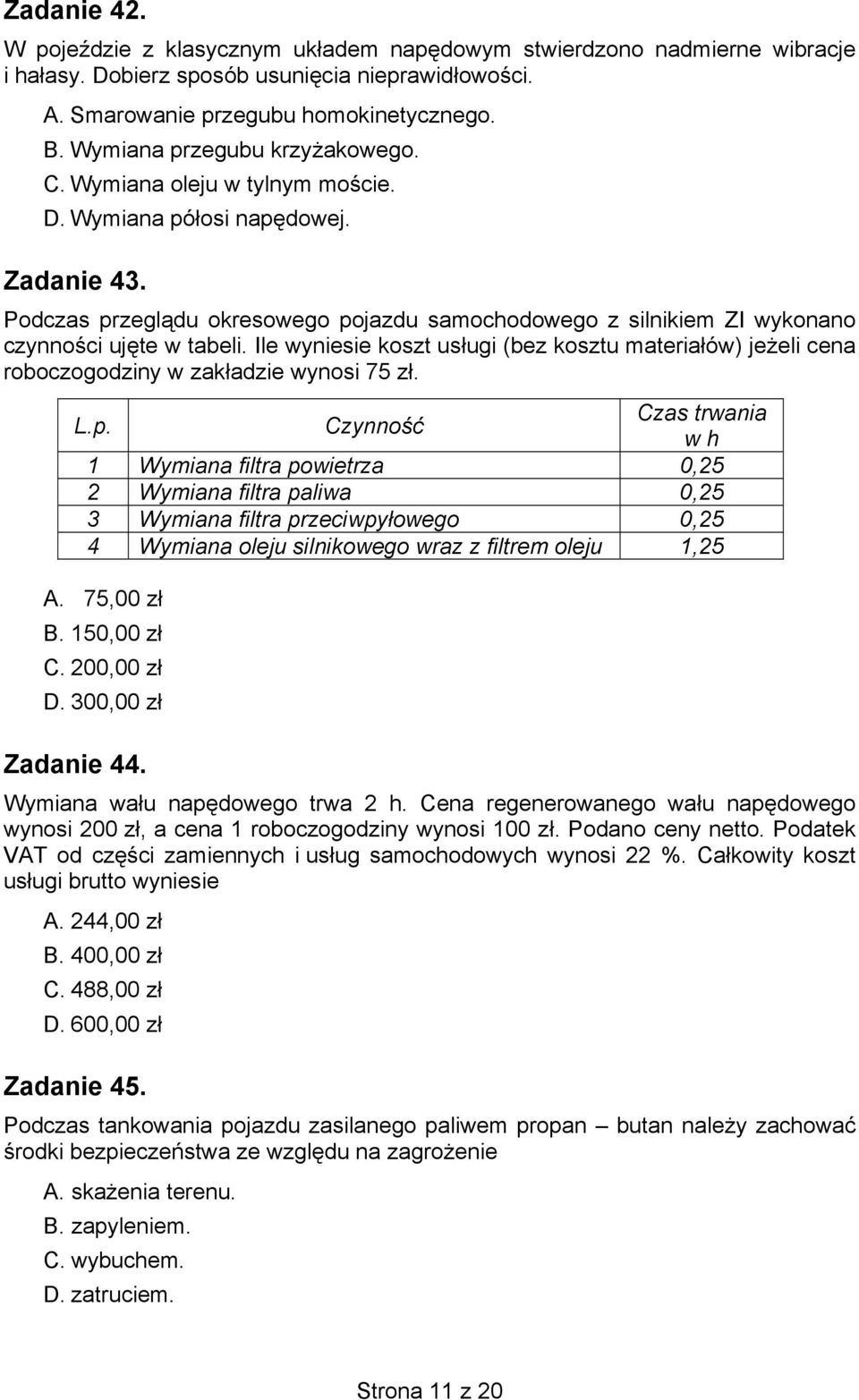 Podczas przeglądu okresowego pojazdu samochodowego z silnikiem ZI wykonano czynności ujęte w tabeli.