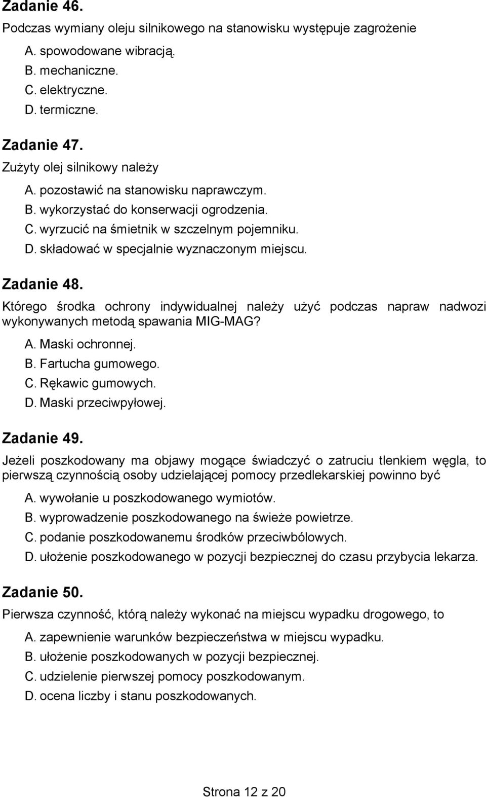 Którego środka ochrony indywidualnej należy użyć podczas napraw nadwozi wykonywanych metodą spawania MIG-MAG? A. Maski ochronnej. B. Fartucha gumowego. C. Rękawic gumowych. D. Maski przeciwpyłowej.