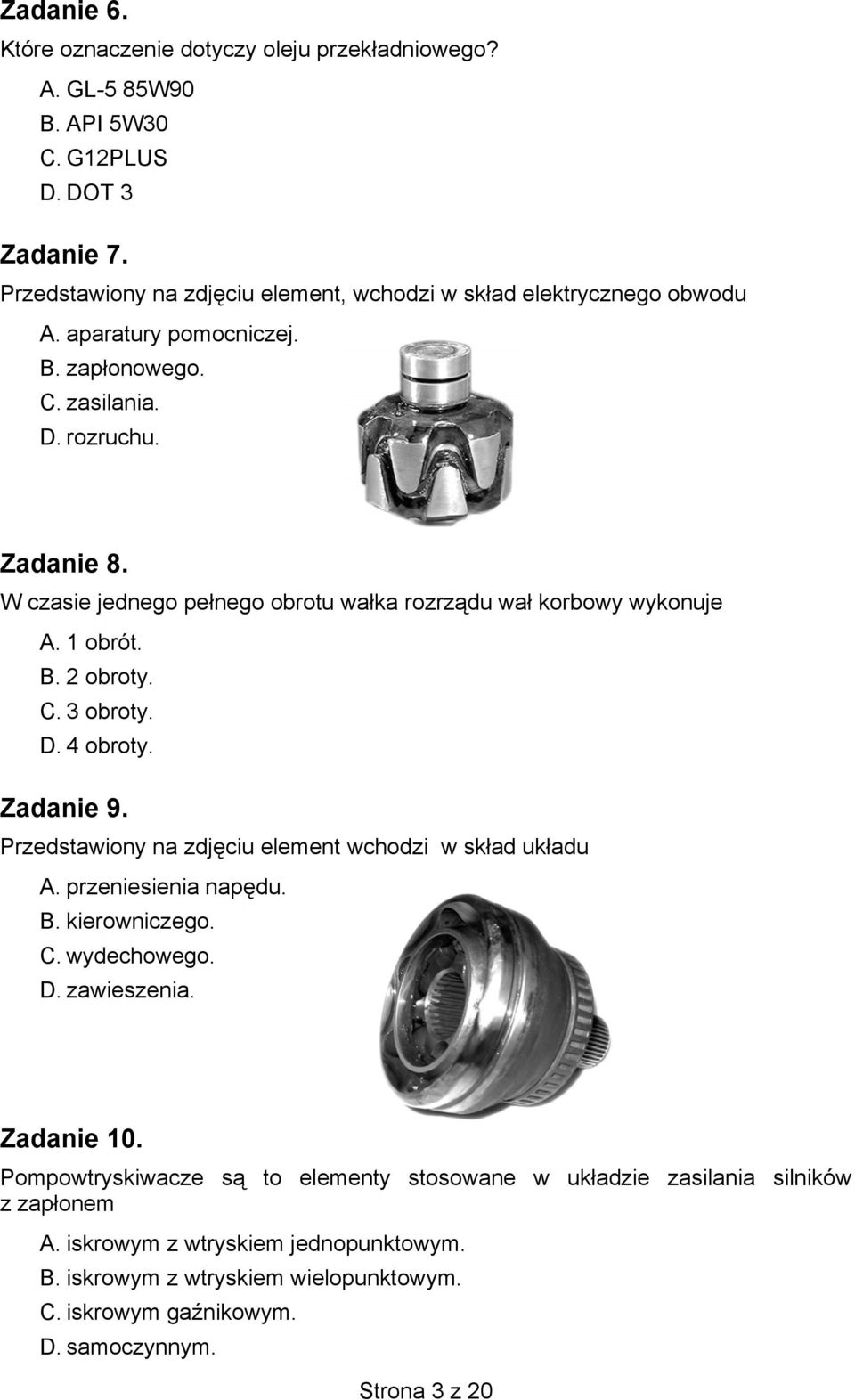 Zadanie 9. Przedstawiony na zdjęciu element wchodzi w skład układu A. przeniesienia napędu. B. kierowniczego. C. wydechowego. D. zawieszenia. Zadanie 10.