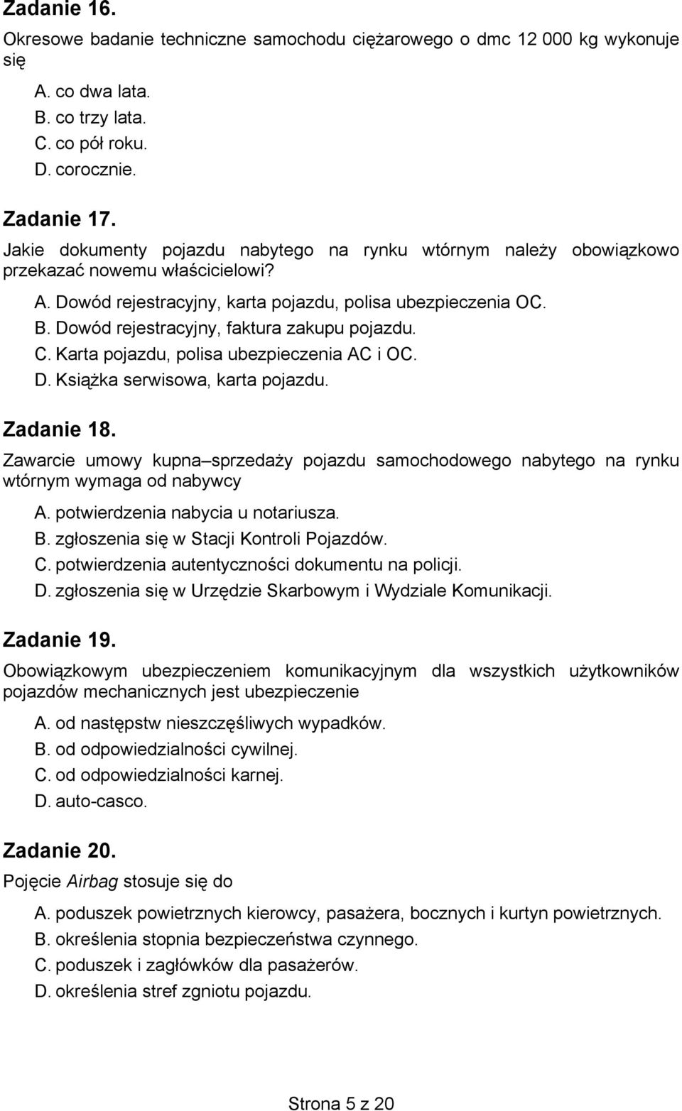 Dowód rejestracyjny, faktura zakupu pojazdu. C. Karta pojazdu, polisa ubezpieczenia AC i OC. D. Książka serwisowa, karta pojazdu. Zadanie 18.