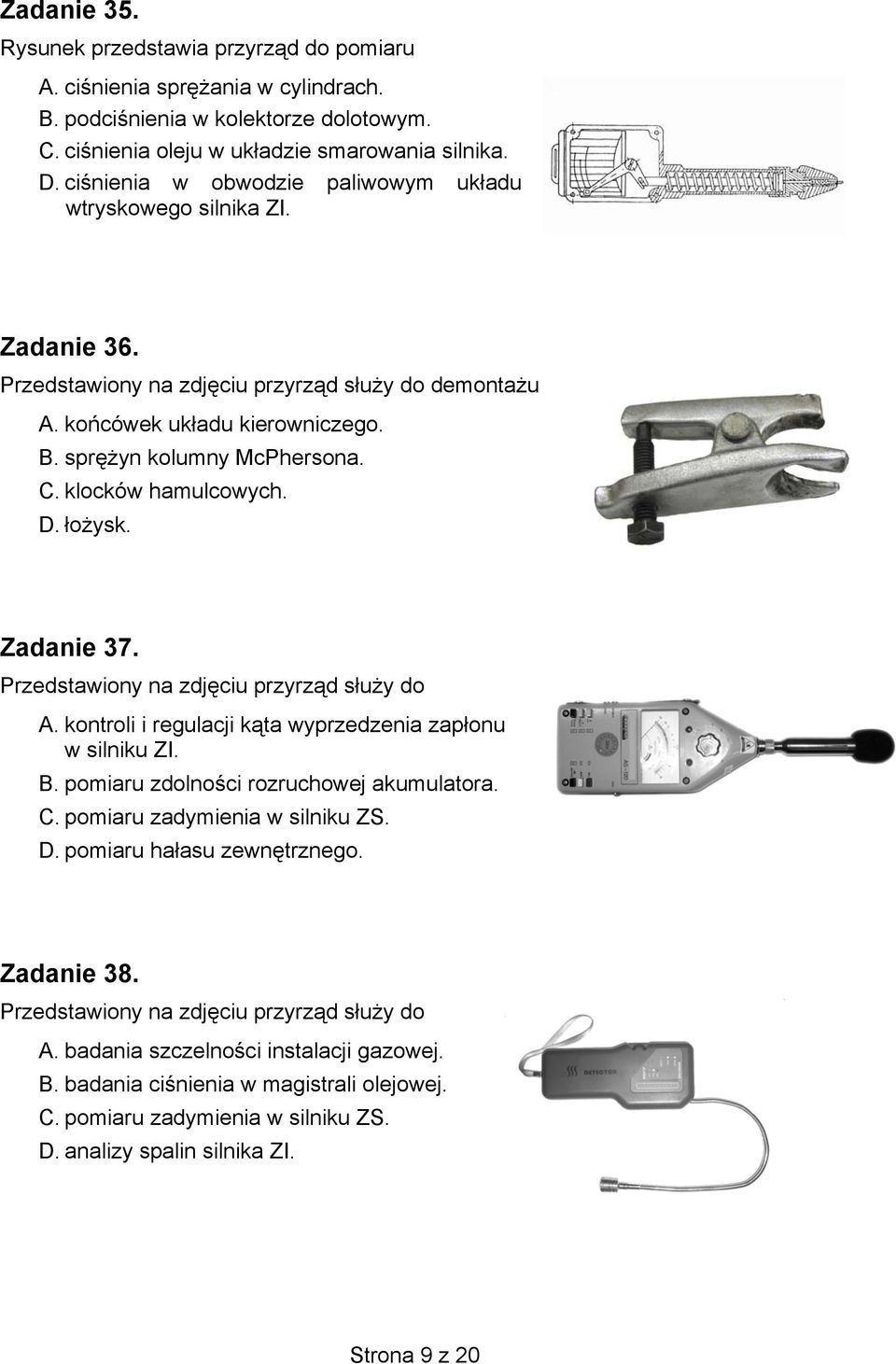 klocków hamulcowych. D. łożysk. Zadanie 37. Przedstawiony na zdjęciu przyrząd służy do A. kontroli i regulacji kąta wyprzedzenia zapłonu w silniku ZI. B. pomiaru zdolności rozruchowej akumulatora. C.