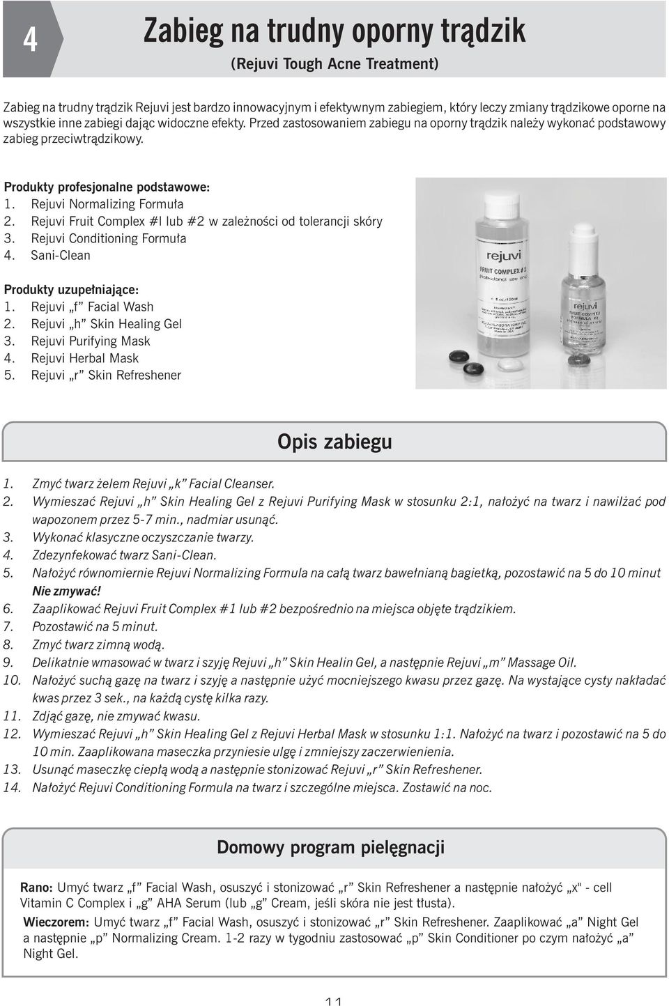 Rejuvi Fruit Complex #l lub #2 w zale noœci od tolerancji skóry 3. Rejuvi Conditioning Formu³a 4. Sani-Clean Produkty uzupe³niaj¹ce: 1. Rejuvi f Facial Wash 2. Rejuvi h Skin Healing Gel 3.