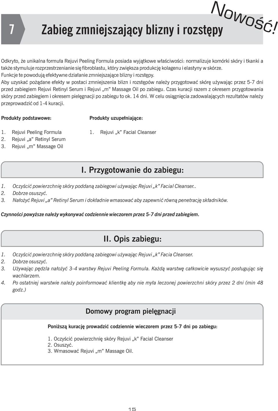 Aby uzyskaæ po ¹dane efekty w postaci zmniejszenia blizn i rozstêpów nale y przygotowaæ skórê u ywaj¹c przez 5-7 dni przed zabiegiem Rejuvi Retinyl Serum i Rejuvi m Massage Oil po zabiegu.