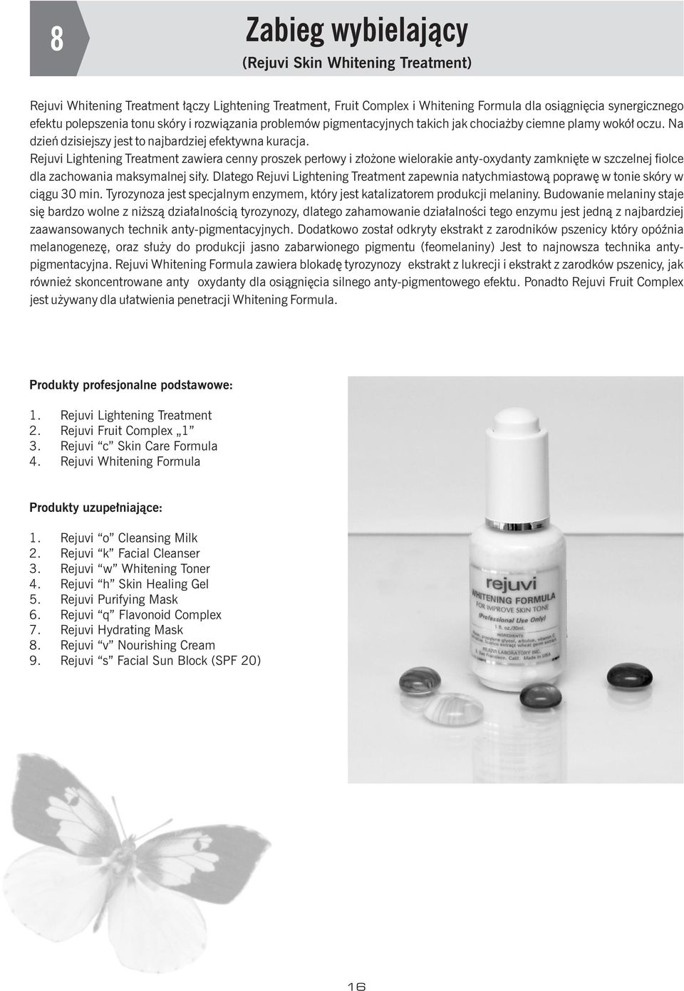 Rejuvi Lightening Treatment zawiera cenny proszek per³owy i z³o one wielorakie anty-oxydanty zamkniête w szczelnej fiolce dla zachowania maksymalnej si³y.