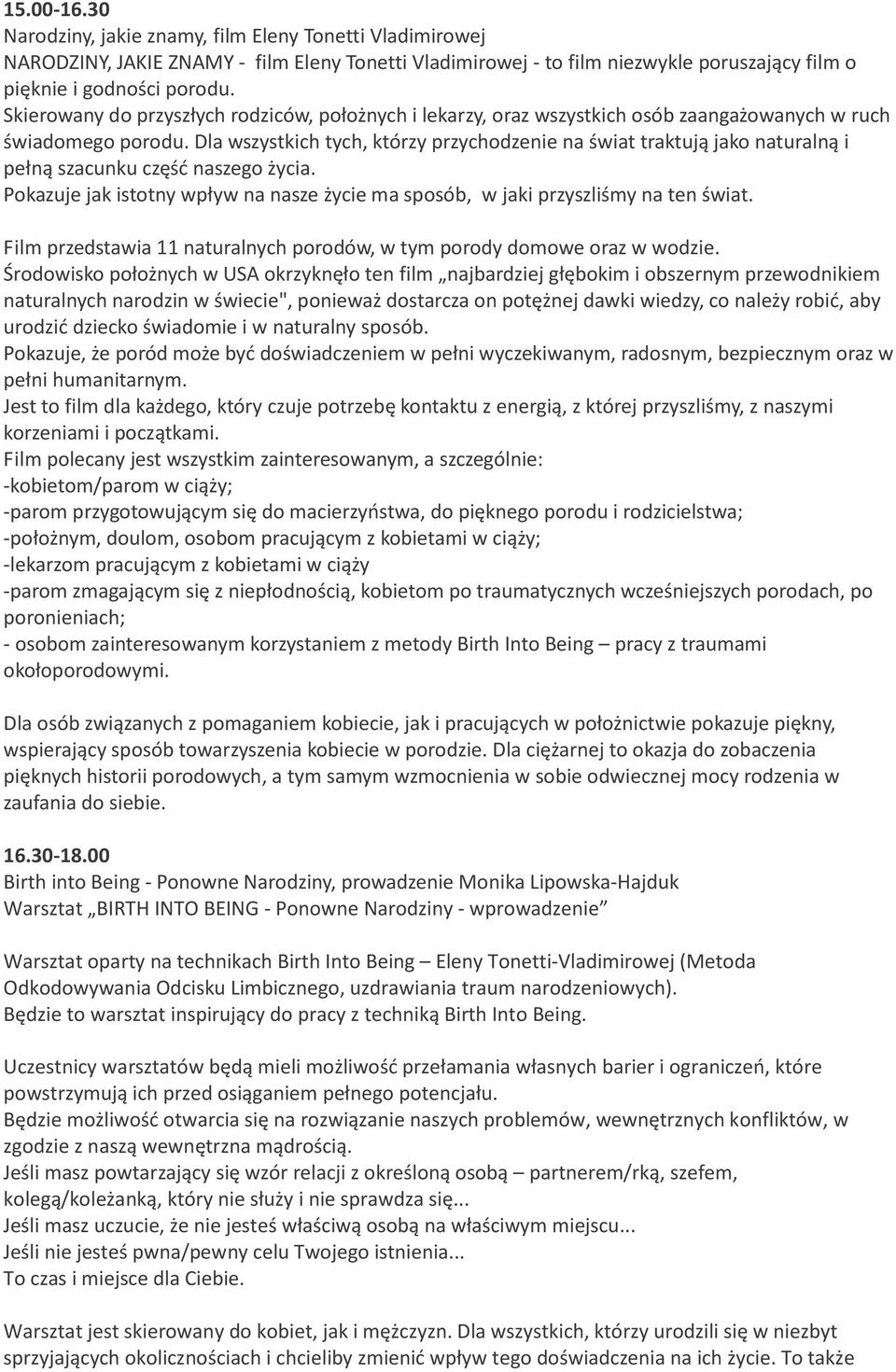 Dla wszystkich tych, którzy przychodzenie na świat traktują jako naturalną i pełną szacunku część naszego życia. Pokazuje jak istotny wpływ na nasze życie ma sposób, w jaki przyszliśmy na ten świat.