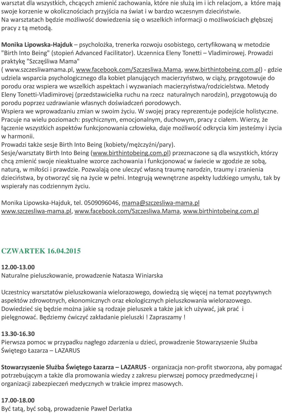 Monika Lipowska-Hajduk psycholożka, trenerka rozwoju osobistego, certyfikowaną w metodzie "Birth Into Being" (stopień Advanced Facilitator). Uczennica Eleny Tonetti Vladimirowej.