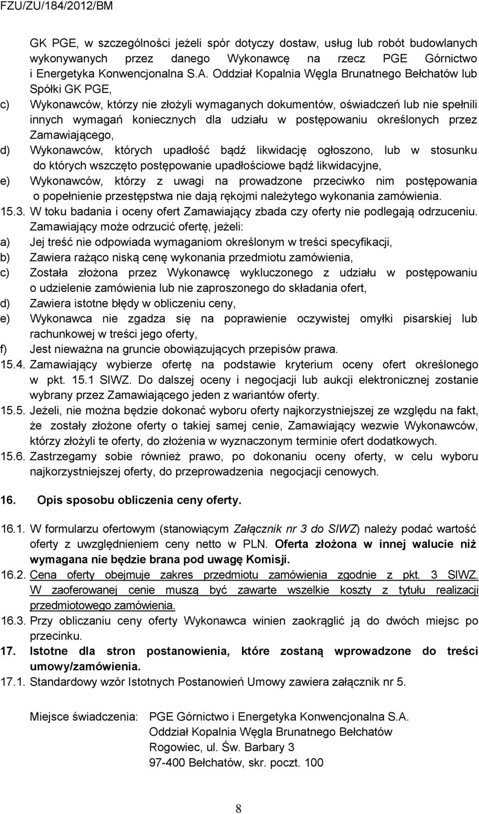 postępowaniu określonych przez Zamawiającego, d) Wykonawców, których upadłość bądź likwidację ogłoszono, lub w stosunku do których wszczęto postępowanie upadłościowe bądź likwidacyjne, e) Wykonawców,