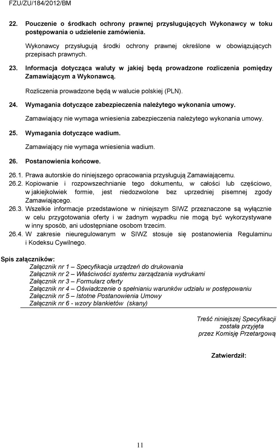 Rozliczenia prowadzone będą w walucie polskiej (PLN). 24. Wymagania dotyczące zabezpieczenia należytego wykonania umowy. Zamawiający nie wymaga wniesienia zabezpieczenia należytego wykonania umowy.