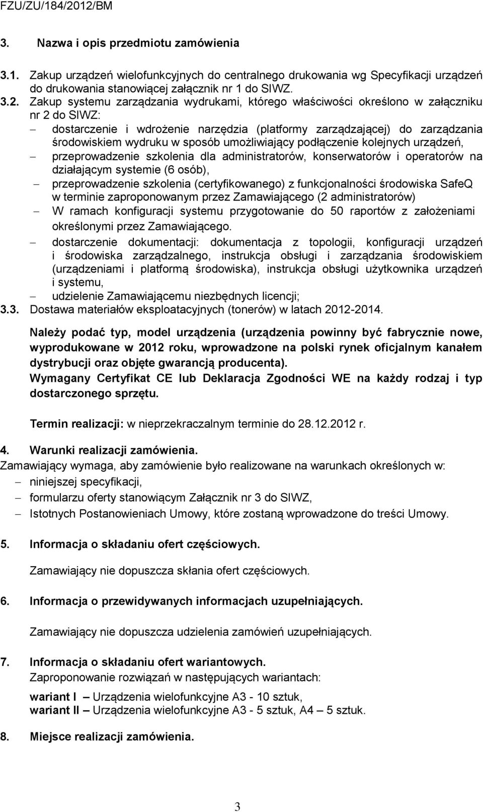 umożliwiający podłączenie kolejnych urządzeń, przeprowadzenie szkolenia dla administratorów, konserwatorów i operatorów na działającym systemie (6 osób), przeprowadzenie szkolenia (certyfikowanego) z