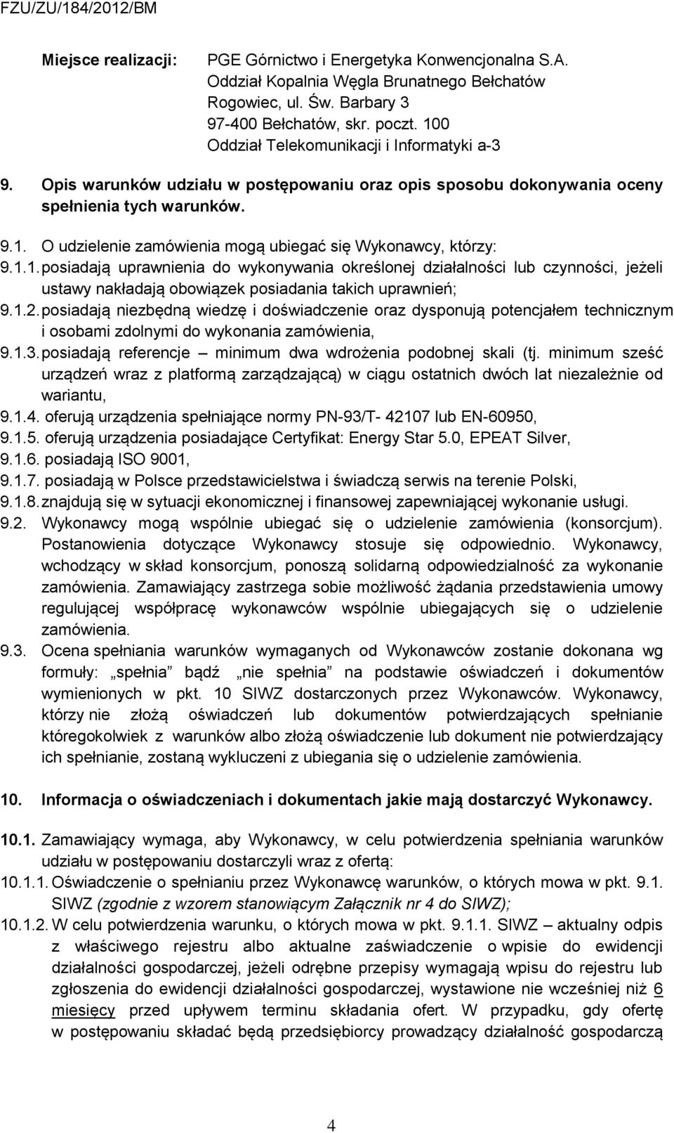 1.1. posiadają uprawnienia do wykonywania określonej działalności lub czynności, jeżeli ustawy nakładają obowiązek posiadania takich uprawnień; 9.1.2.