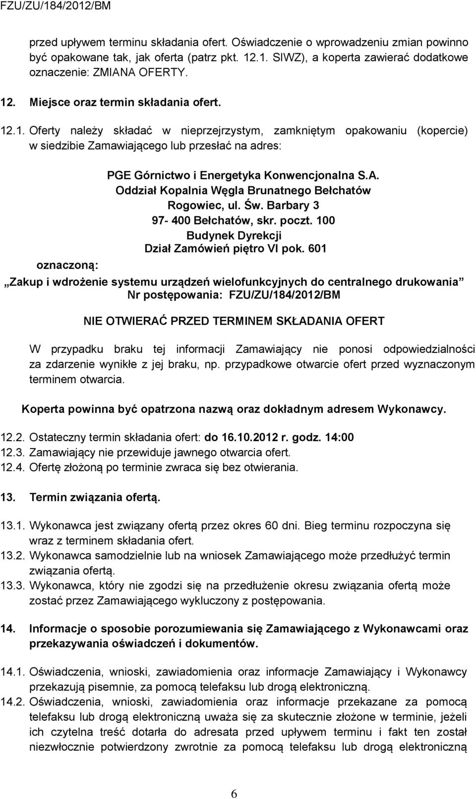 Oddział Kopalnia Węgla Brunatnego Bełchatów Rogowiec, ul. Św. Barbary 3 97-400 Bełchatów, skr. poczt. 100 Budynek Dyrekcji Dział Zamówień piętro VI pok.