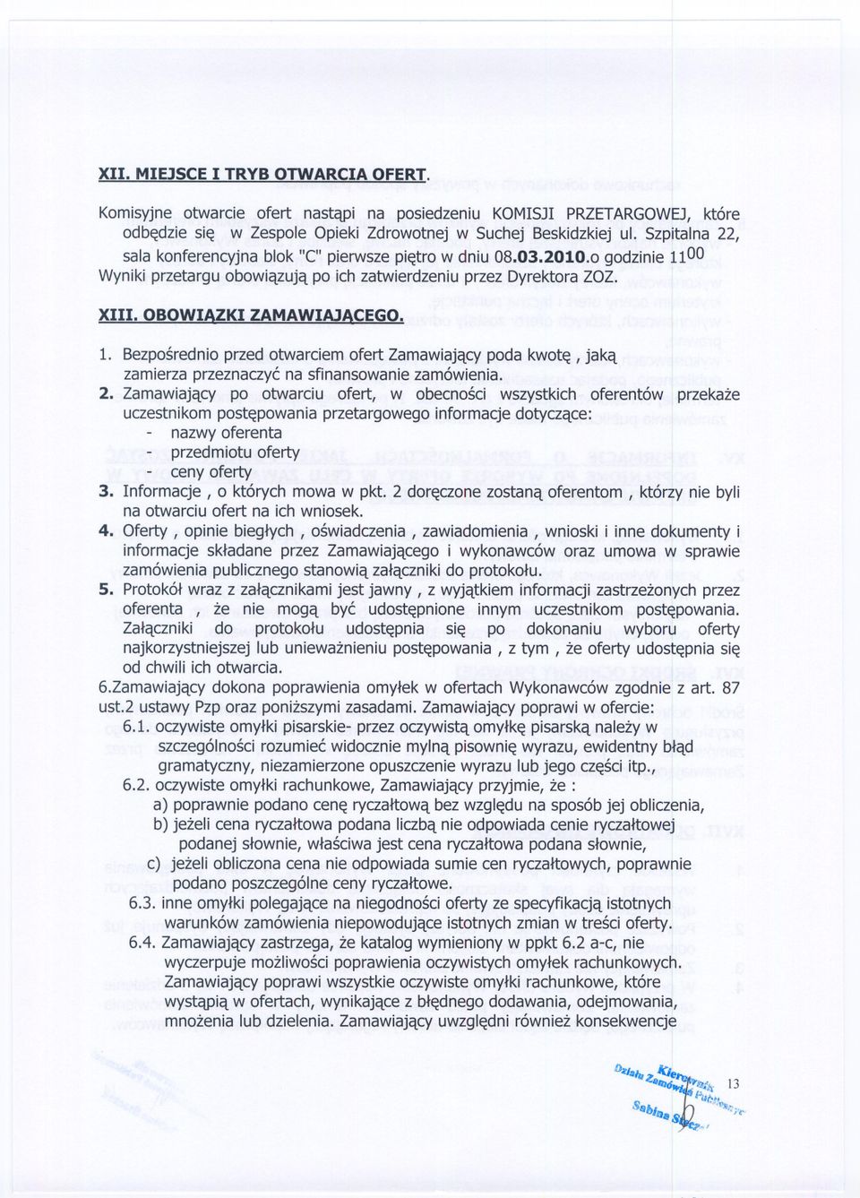 2. Zamawiajacypo otwarciu ofert, w obecnosci wszystkich oferentów przekaze uczestnikompostepowaniaprzetargowegoinformacjedotyczace: - nazwyoferenta - przedmiotuoferty - ceny oferty 3.