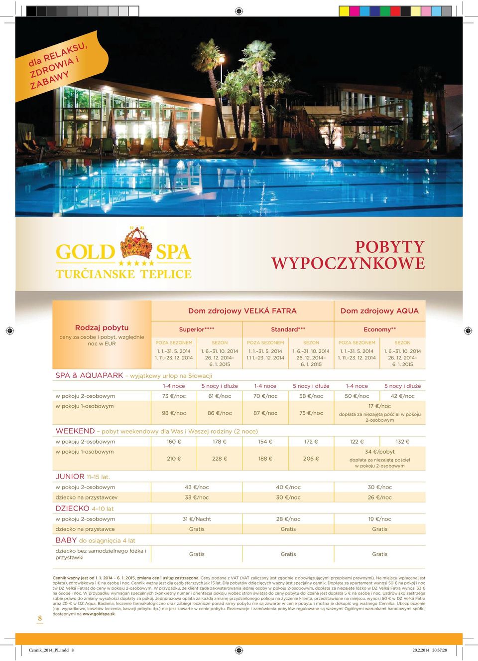 2014 POZA EM SPA & AQUAPARK wyjątkowy urlop na Słowacji 1-4 noce 5 nocy i dłuże 1-4 noce 5 nocy i dłuże 1-4 noce 5 nocy i dłuże 73 /noc 61 /noc 70 /noc 58 /noc 50 /noc 42 /noc w pokoju 1-osobowym 98