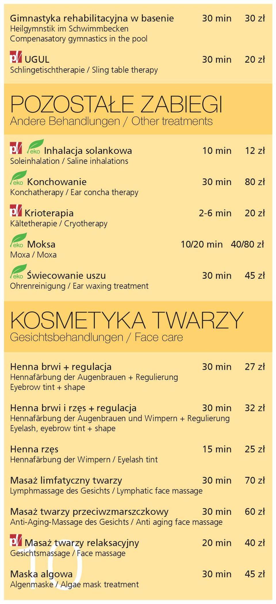 Kältetherapie / Cryotherapy Moksa Moxa / Moxa 10/20 min 40/80 zł Świecowanie uszu 30 min 45 zł Ohrenreinigung / Ear waxing treatment KOSMETYKA TWARZY Gesichtsbehandlungen / Face care Henna brwi +