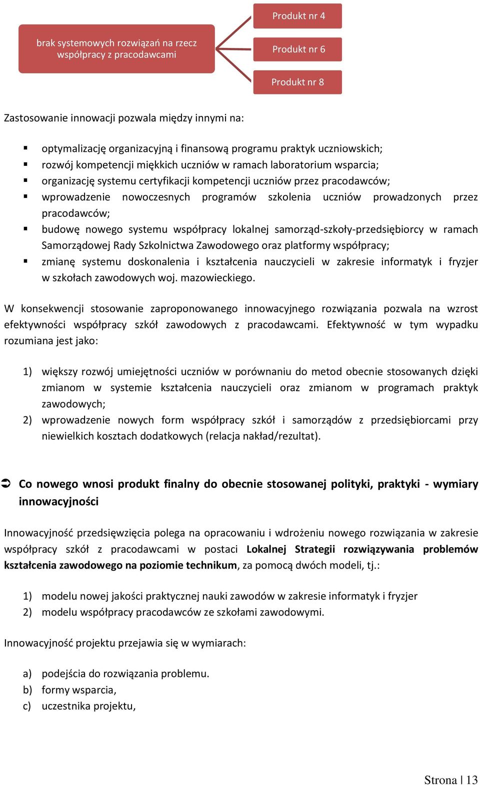 szkolenia uczniów prowadzonych przez pracodawców; budowę nowego systemu współpracy lokalnej samorząd-szkoły-przedsiębiorcy w ramach Samorządowej Rady Szkolnictwa Zawodowego oraz platformy współpracy;