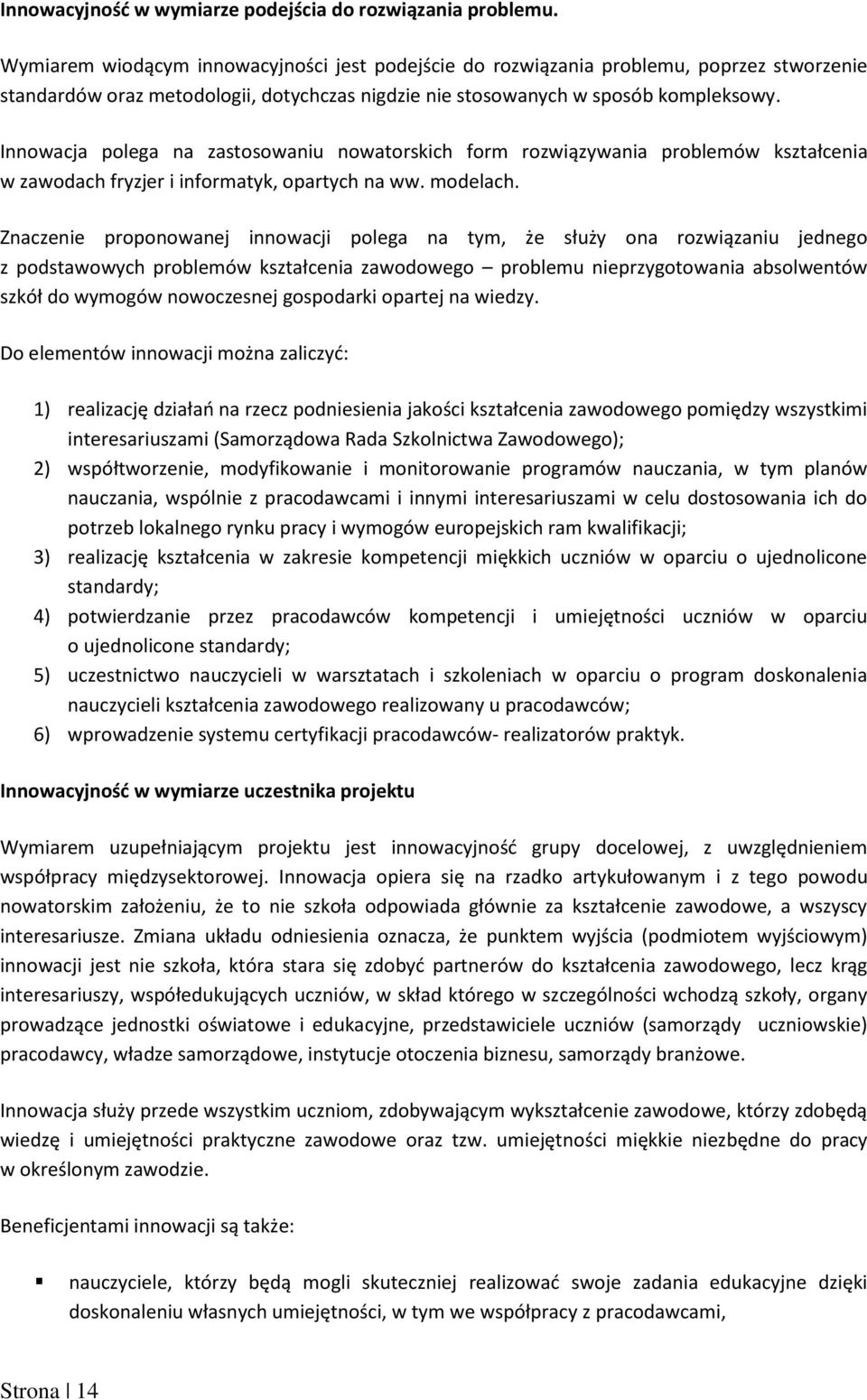 Innowacja polega na zastosowaniu nowatorskich form rozwiązywania problemów kształcenia w zawodach fryzjer i informatyk, opartych na ww. modelach.