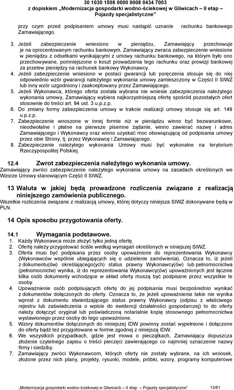 Zamawiający zwraca zabezpieczenie wniesione w pieniądzu z odsetkami wynikającymi z umowy rachunku bankowego, na którym było ono przechowywane, pomniejszone o koszt prowadzenia tego rachunku oraz