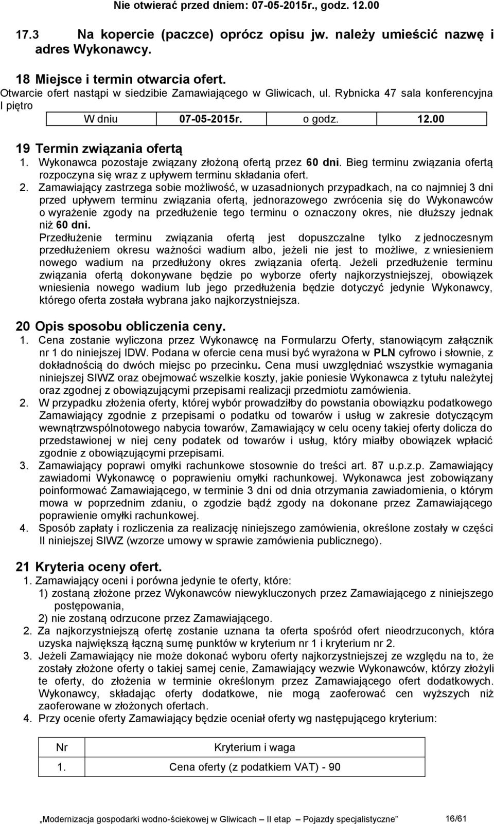 Wykonawca pozostaje związany złożoną ofertą przez 60 dni. Bieg terminu związania ofertą rozpoczyna się wraz z upływem terminu składania ofert. 2.