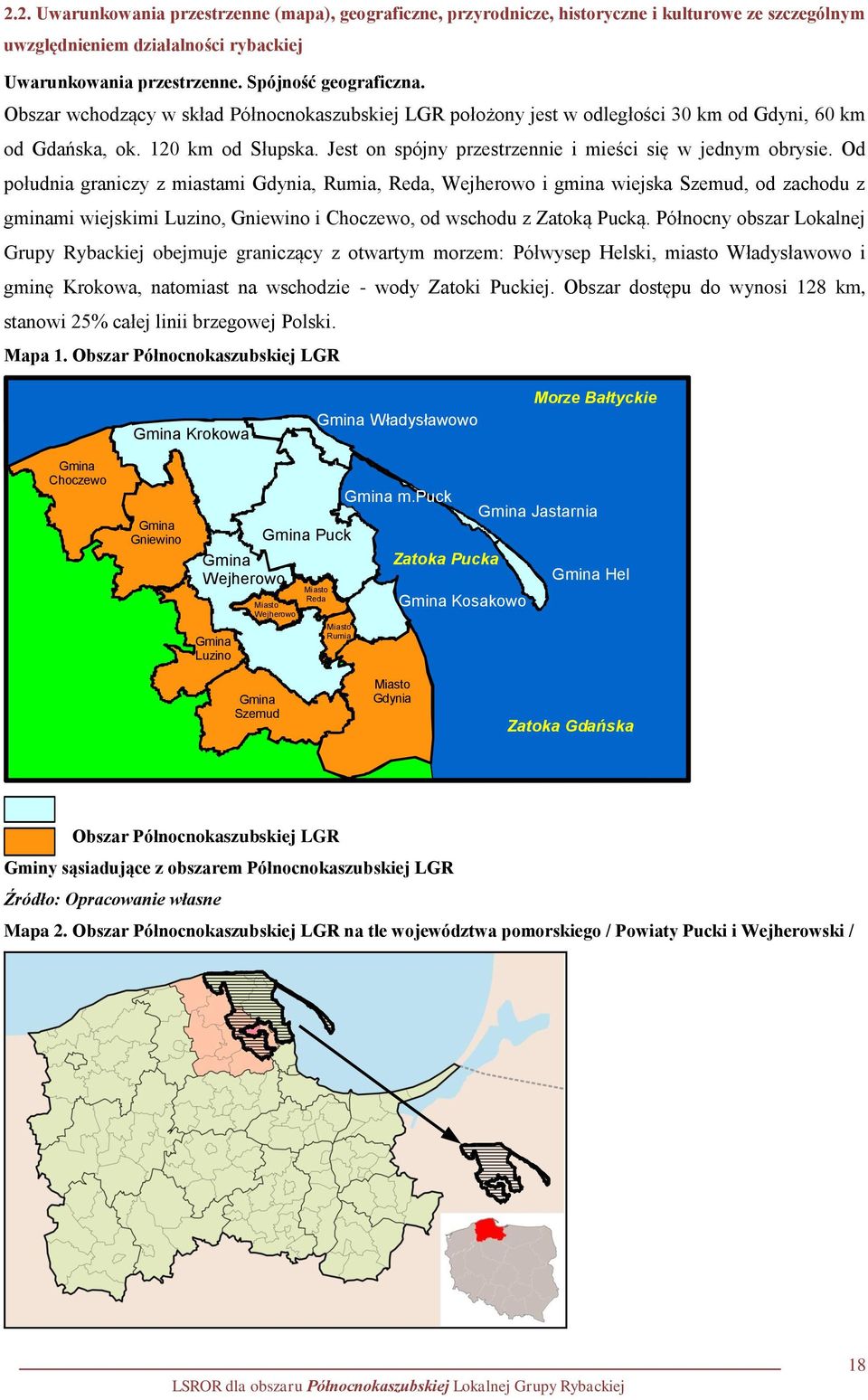 Od południa graniczy z miastami Gdynia, Rumia, Reda, Wejherowo i gmina wiejska Szemud, od zachodu z gminami wiejskimi Luzino, Gniewino i Choczewo, od wschodu z Zatoką Pucką.