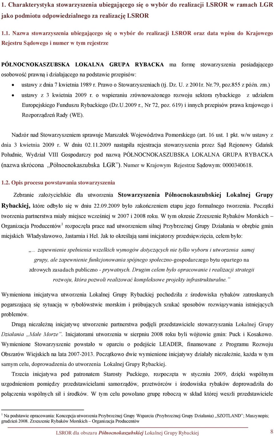 na podstawie przepisów: ustawy z dnia 7 kwietnia 1989 r. Prawo o Stowarzyszeniach (tj. Dz. U. z 2001r. Nr.79, poz.855 z późn. zm.) ustawy z 3 kwietnia 2009 r.