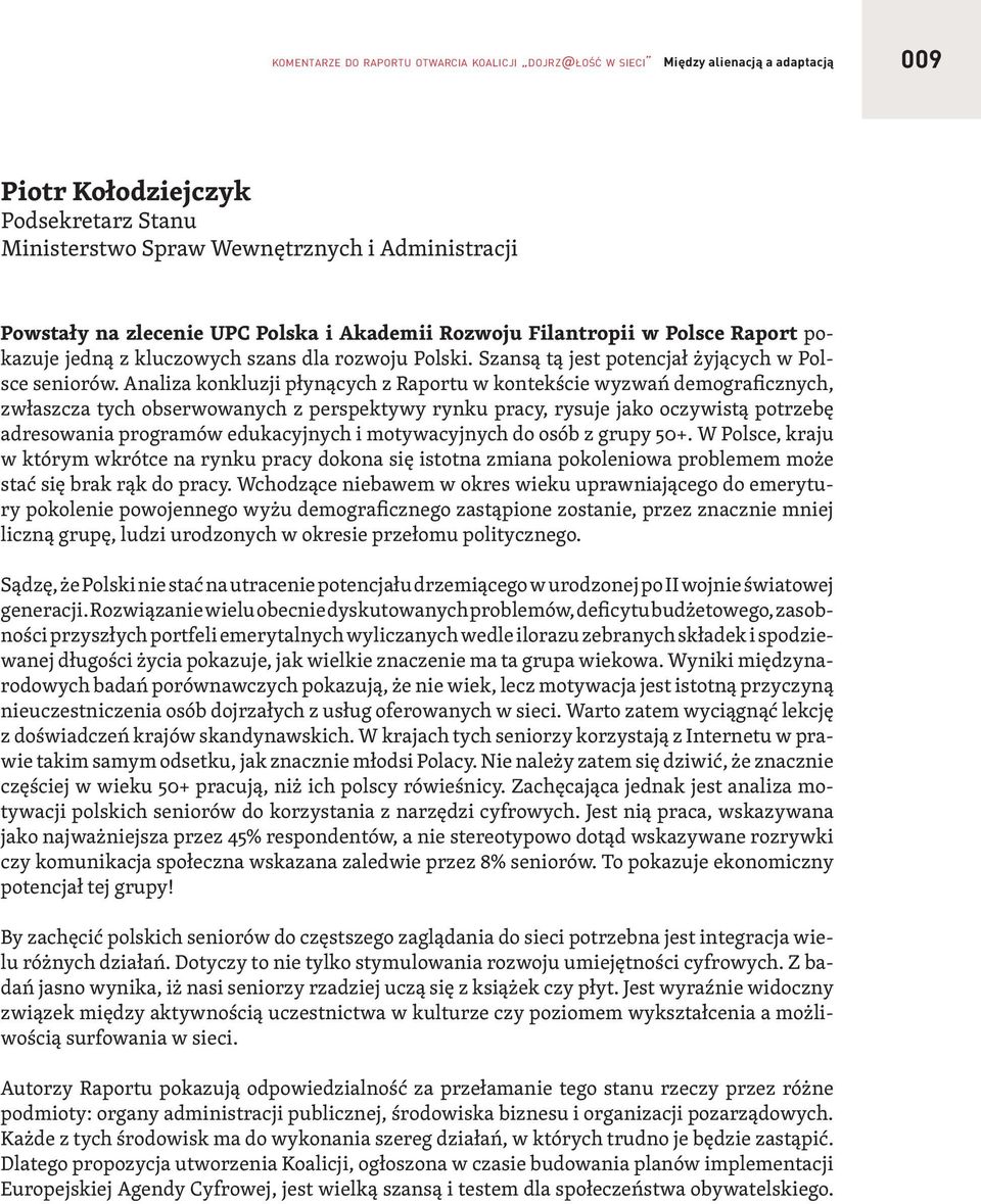 Analiza konkluzji płynących z Raportu w kontekście wyzwań demograficznych, zwłaszcza tych obserwowanych z perspektywy rynku pracy, rysuje jako oczywistą potrzebę adresowania programów edukacyjnych i