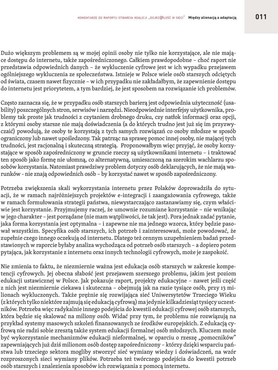 Całkiem prawdopodobne choć raport nie przedstawia odpowiednich danych że wykluczenie cyfrowe jest w ich wypadku przejawem ogólniejszego wykluczenia ze społeczeństwa.