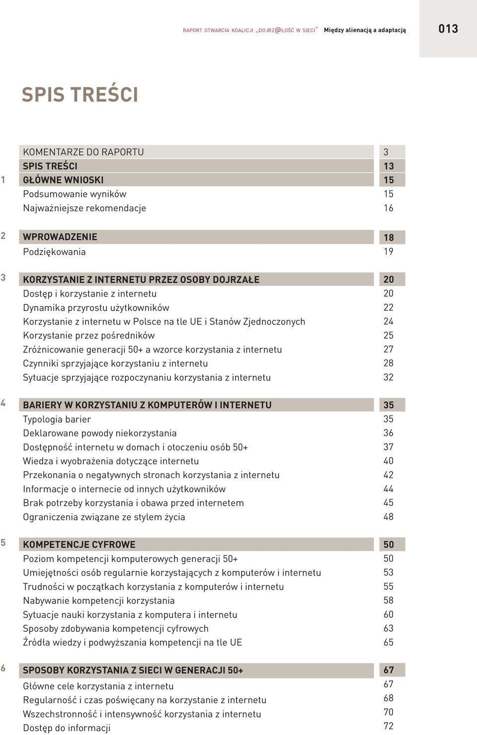 z internetu w Polsce na tle UE i Stanów Zjednoczonych Korzystanie przez pośredników Zróżnicowanie generacji 50+ a wzorce korzystania z internetu Czynniki sprzyjające korzystaniu z internetu Sytuacje